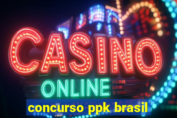 concurso ppk brasil