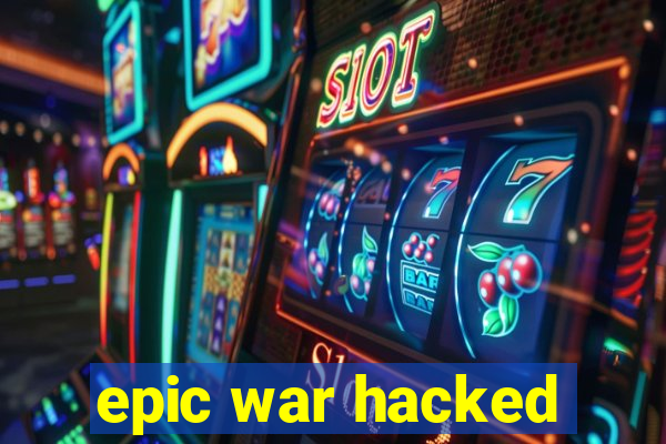 epic war hacked