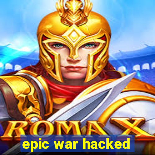 epic war hacked