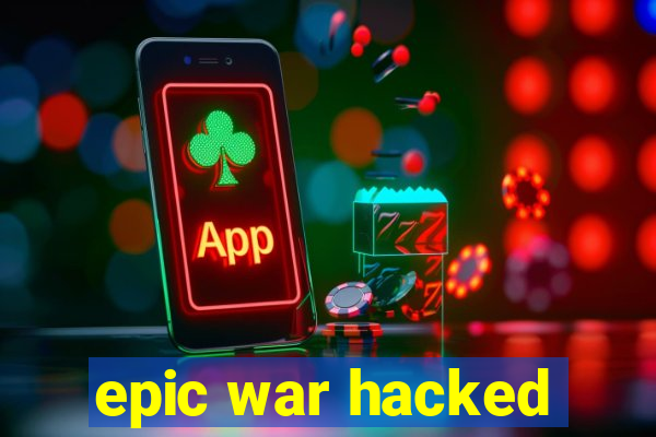 epic war hacked