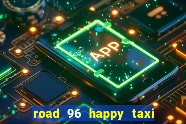 road 96 happy taxi security call password