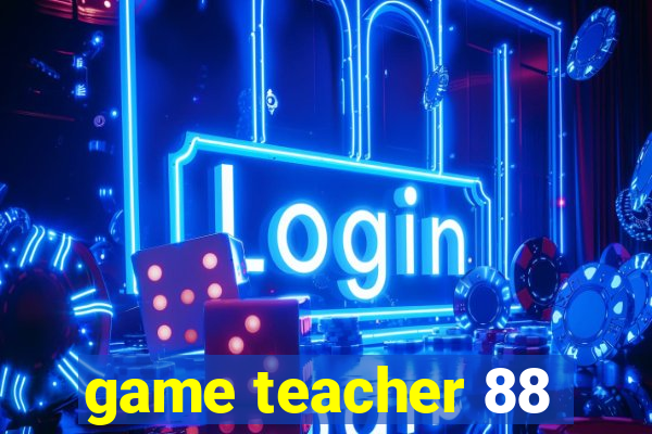 game teacher 88