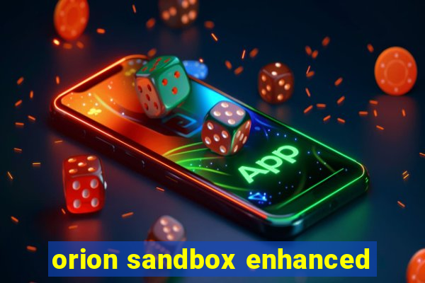 orion sandbox enhanced