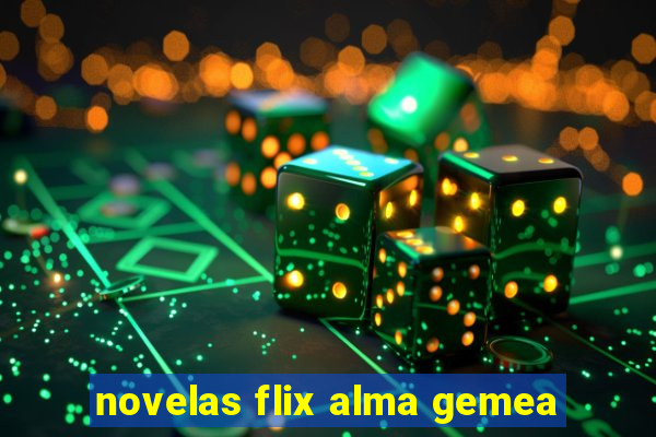 novelas flix alma gemea