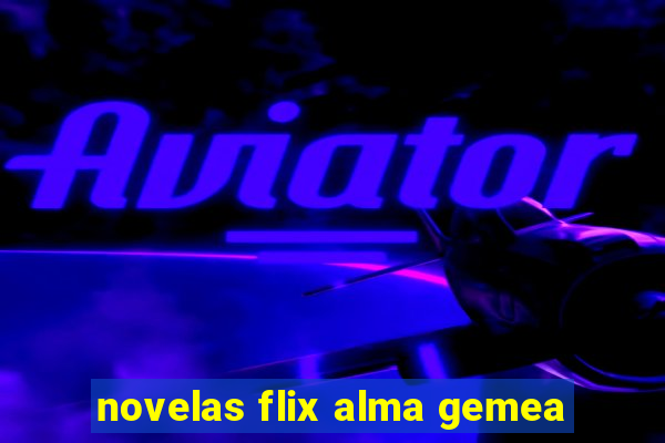 novelas flix alma gemea