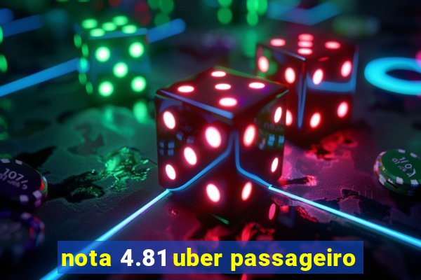 nota 4.81 uber passageiro