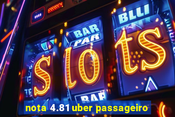 nota 4.81 uber passageiro