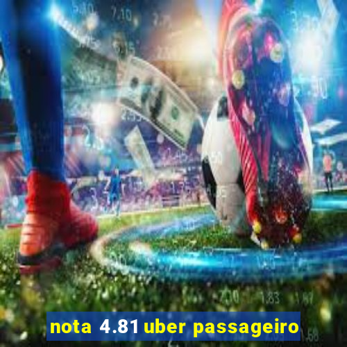 nota 4.81 uber passageiro