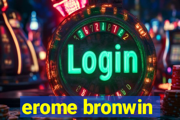 erome bronwin