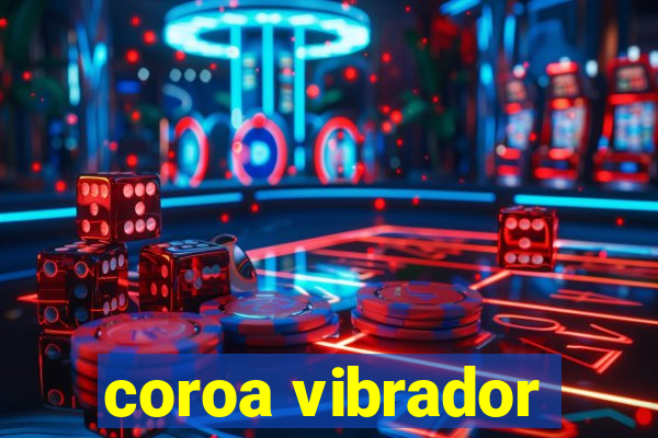 coroa vibrador