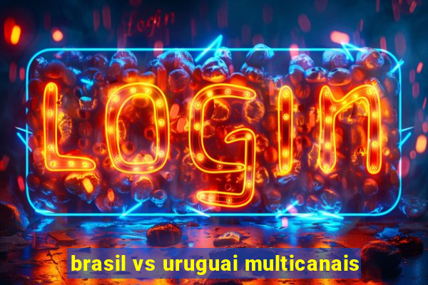 brasil vs uruguai multicanais