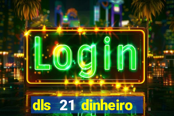 dls 21 dinheiro infinito download