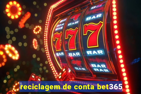 reciclagem de conta bet365