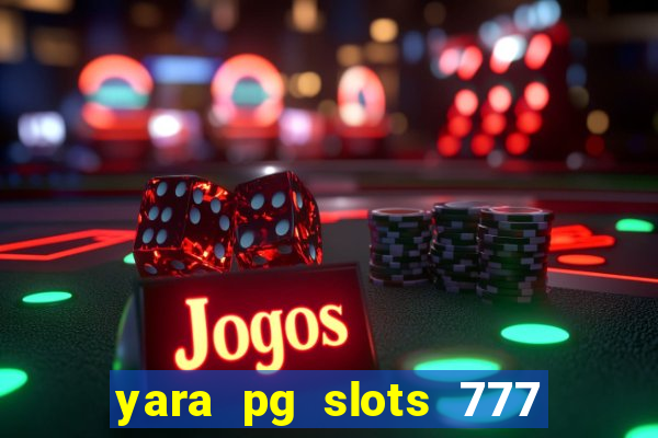 yara pg slots 777 paga mesmo