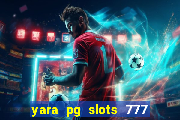 yara pg slots 777 paga mesmo