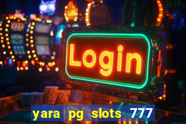 yara pg slots 777 paga mesmo