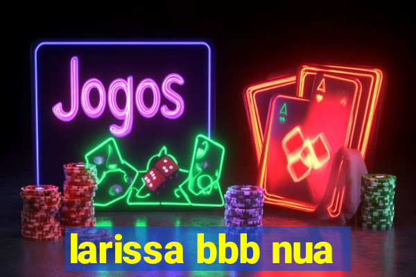 larissa bbb nua