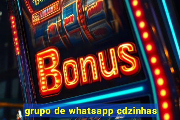 grupo de whatsapp cdzinhas