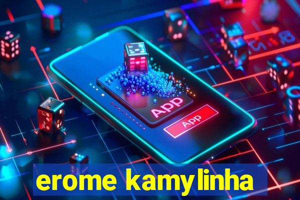 erome kamylinha