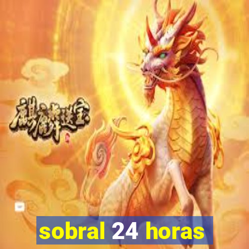 sobral 24 horas