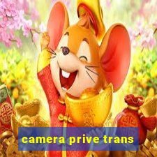 camera prive trans