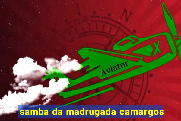 samba da madrugada camargos