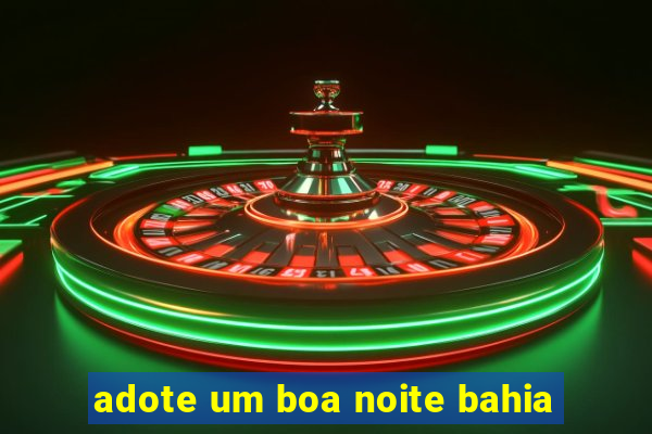 adote um boa noite bahia