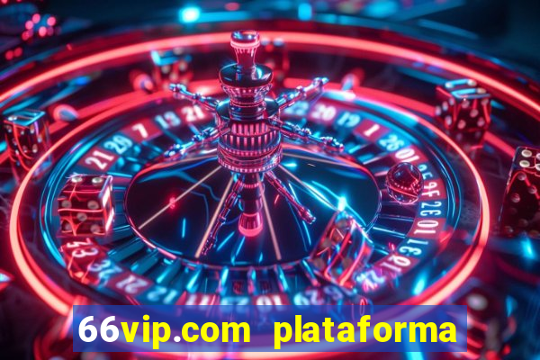 66vip.com plataforma de jogos