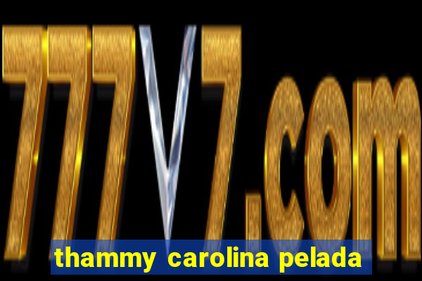 thammy carolina pelada