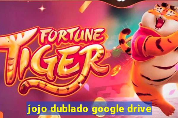 jojo dublado google drive