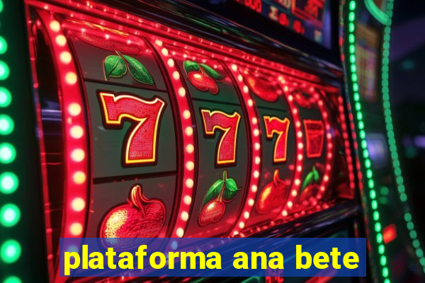 plataforma ana bete