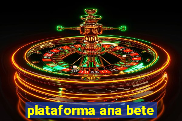 plataforma ana bete