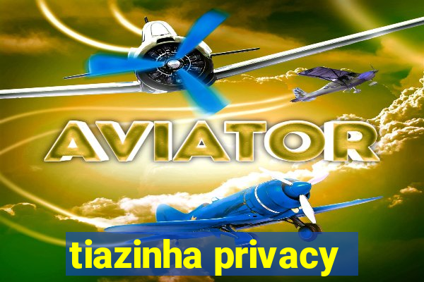 tiazinha privacy