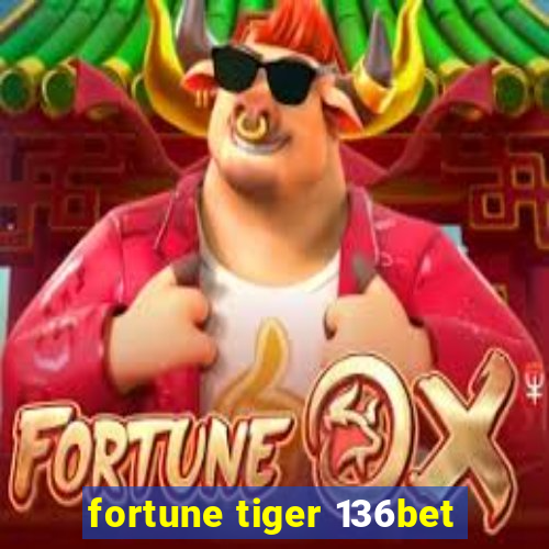 fortune tiger 136bet