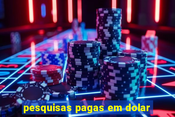 pesquisas pagas em dolar