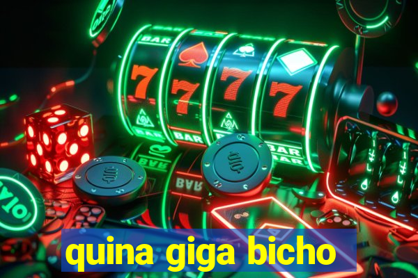 quina giga bicho