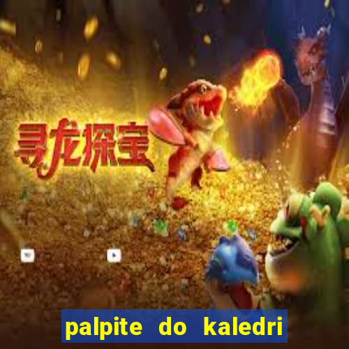 palpite do kaledri para o jogo do bicho