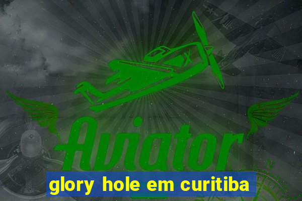 glory hole em curitiba