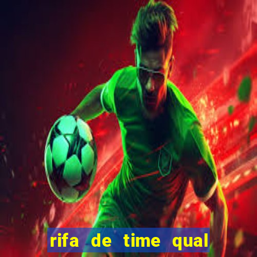 rifa de time qual sai mais