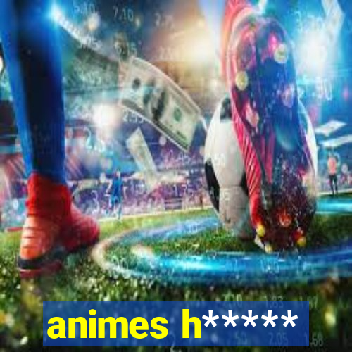 animes h*****