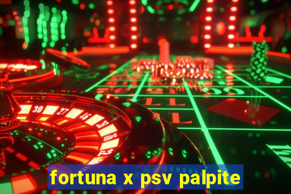 fortuna x psv palpite