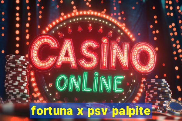 fortuna x psv palpite