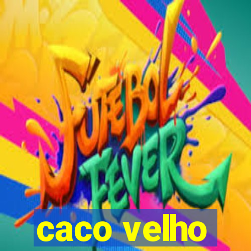 caco velho