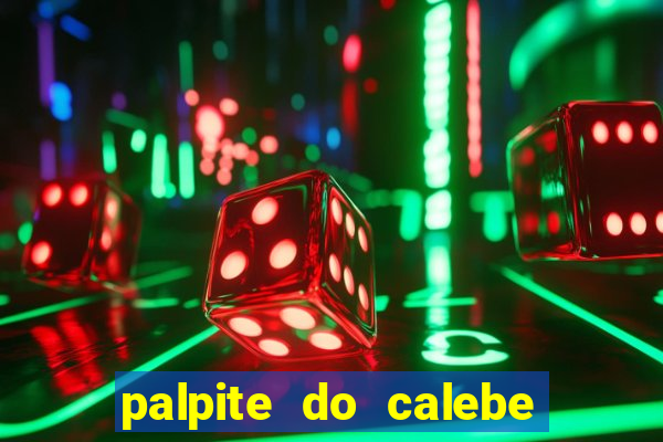 palpite do calebe para hoje