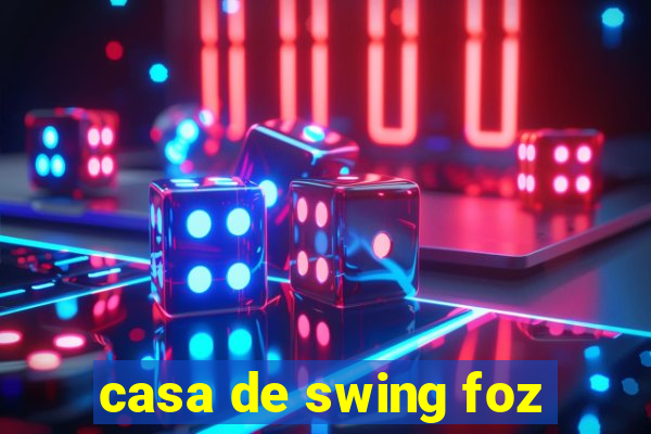 casa de swing foz