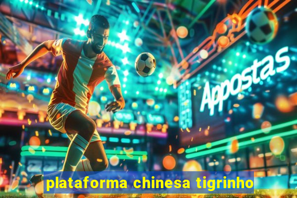 plataforma chinesa tigrinho