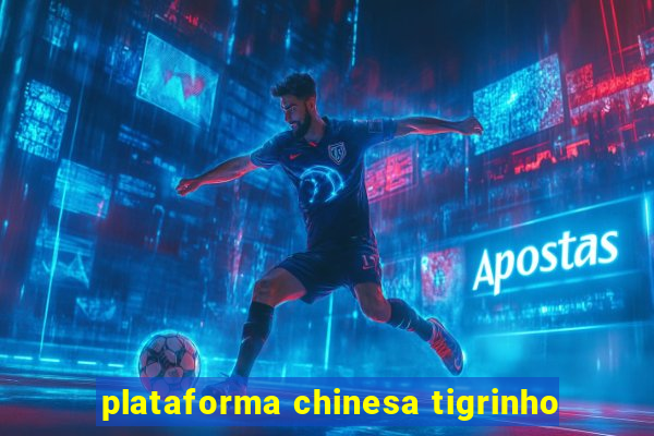 plataforma chinesa tigrinho