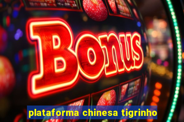 plataforma chinesa tigrinho