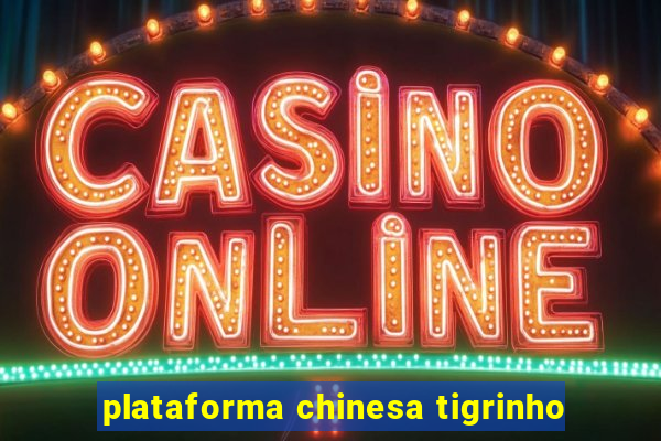 plataforma chinesa tigrinho