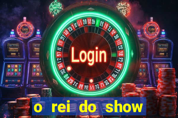 o rei do show filme completo dublado topflix